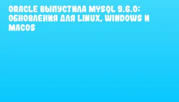 Oracle выпустила MySQL 9.6.0: обновления для Linux, Windows и macOS