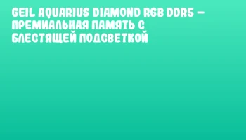 GeIL AQUARIUS Diamond RGB DDR5 &ndash; премиальная память с блестящей подсветкой