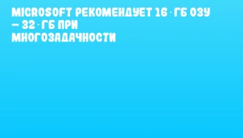 Microsoft рекомендует 16 ГБ ОЗУ &ndash; 32 ГБ при многозадачности