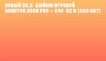НОВЫЙ 26,5‑ДЮЙНМ ИГРОВОЙ MONITOR AGON PRO &ndash; 540 Hz и 1500 нит!