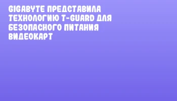 GIGABYTE представила технологию T-Guard для безопасного питания видеокарт