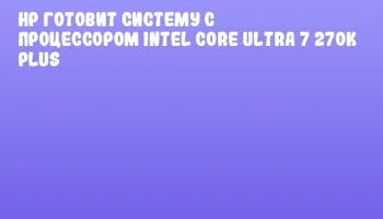 HP готовит систему с процессором Intel Core Ultra 7 270K Plus