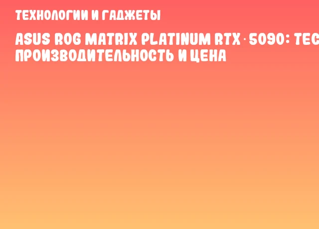 ASUS ROG Matrix Platinum RTX 5090: Тест, производительность и цена