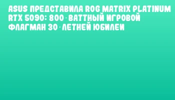 ASUS представила ROG Matrix Platinum RTX 5090: 800‑ваттный игровой флагман 30‑летней юбилеи