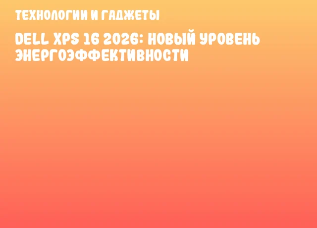 Dell XPS 16 2026: Новый уровень энергоэффективности