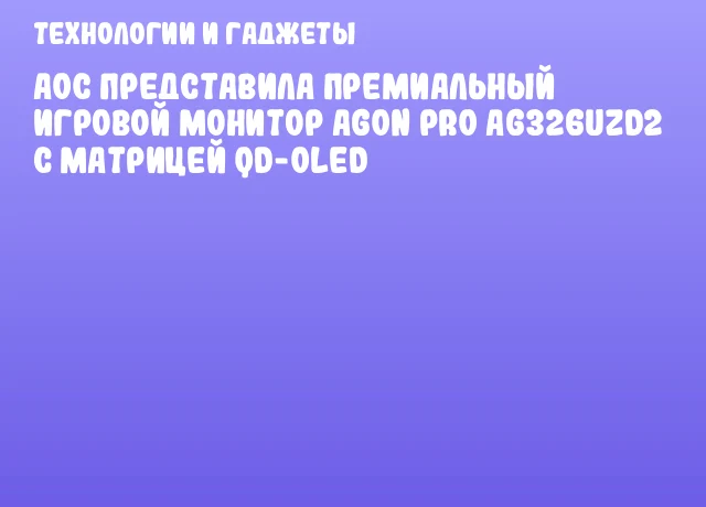 AOC представила премиальный игровой монитор AGON PRO AG326UZD2 с матрицей QD-OLED