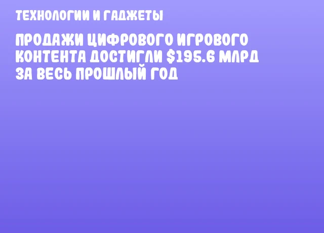 Продажи цифрового игрового контента достигли $195.6 млрд за весь прошлый год Продажи цифрового игрового контента достигли $195.6 млрд за весь прошлый год