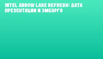 Intel Arrow Lake Refresh: дата презентации и эмбарго