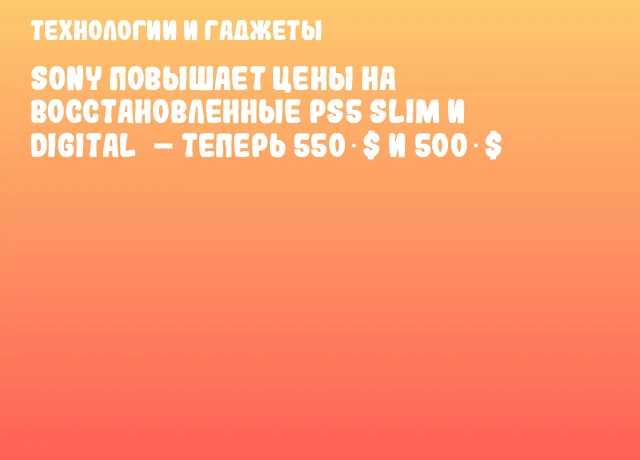 Sony повышает цены на восстановленные PS5 Slim и Digital&nbsp;&ndash; теперь 550 $ и 500 $