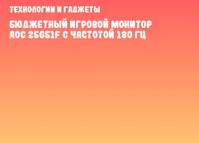 Бюджетный игровой монитор AOC 25G51F с частотой 180 Гц