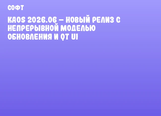 KaOS 2026.06 &ndash; новый релиз с непрерывной моделью обновления и Qt UI