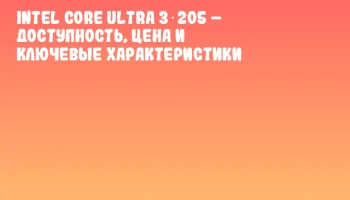 Intel Core Ultra 3 205 &ndash; доступность, цена и ключевые характеристики