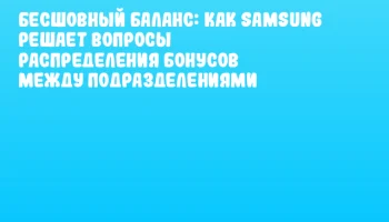 Бесшовный баланс: как Samsung решает вопросы распределения бонусов между подразделениями Бесшовный баланс: как Samsung решает вопросы распределения бонусов между подразделениями