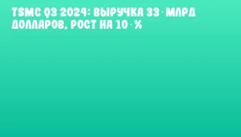 TSMC Q3 2024: выручка 33 млрд долларов, рост на 10 %