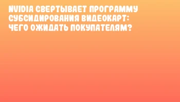 NVIDIA свертывает программу субсидирования видеокарт: чего ожидать покупателям?