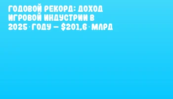 Годовой рекорд: доход игровой индустрии в 2025 году &ndash; $201,6 млрд
