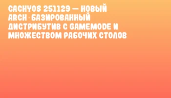 CachyOS 251129 — новый Arch‑базированный дистрибутив с GameMode и множеством рабочих столов