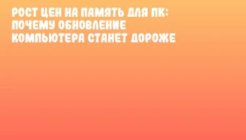 Рост цен на память для ПК: почему обновление компьютера станет дороже