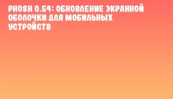 Phosh 0.54: Обновление экранной оболочки для мобильных устройств