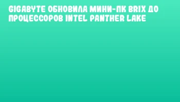 GIGABYTE обновила мини-ПК Brix до процессоров Intel Panther Lake GIGABYTE обновила мини-ПК Brix до процессоров Intel Panther Lake