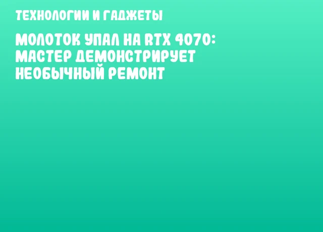 Молоток упал на RTX 4070: мастер демонстрирует необычный ремонт Молоток упал на RTX 4070: мастер демонстрирует необычный ремонт
