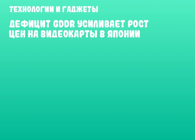 Дефицит GDDR усиливает рост цен на видеокарты в Японии