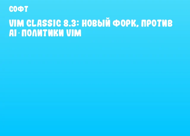 Vim Classic 8.3: Новый форк, против AI‑политики Vim Vim Classic 8.3: Новый форк, против AI‑политики Vim