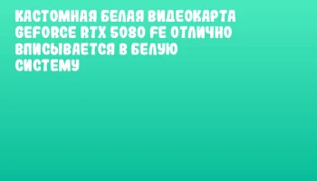 Кастомная белая видеокарта GeForce RTX 5080 FE отлично вписывается в белую систему