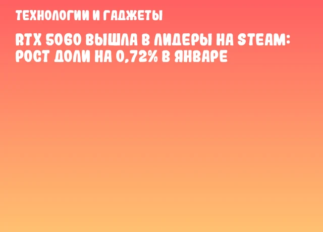 RTX 5060 вышла в лидеры на Steam: рост доли на 0,72% в январе