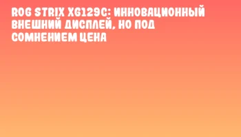 ROG Strix XG129C: инновационный внешний дисплей, но под сомнением цена