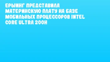ЕРЫИНГ представила материнскую плату на базе мобильных процессоров Intel Core Ultra 200H