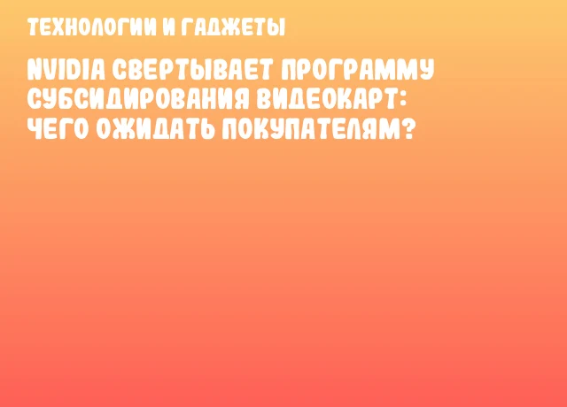 NVIDIA свертывает программу субсидирования видеокарт: чего ожидать покупателям?