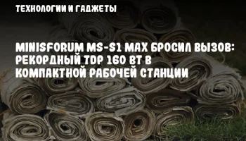 Minisforum MS-S1 MAX бросил вызов: рекордный TDP 160 Вт в компактной рабочей станции