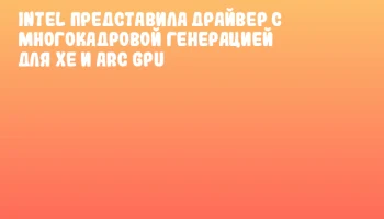 Intel представила драйвер с многокадровой генерацией для Xe и Arc GPU