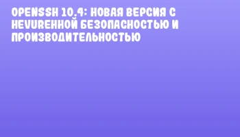 OpenSSH 10.4: Новая версия с hevurенной безопасностью и производительностью OpenSSH 10.4: Новая версия с hevurенной безопасностью и производительностью