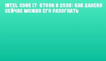 Intel Core i7‑6700K в 2026: как далеко сейчас можно его разогнать Intel Core i7‑6700K в 2026: как далеко сейчас можно его разогнать