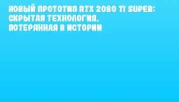 Новый прототип RTX 2080 Ti SUPER: скрытая технология, потерянная в истории