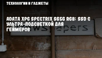 ADATA XPG SPECTRIX S65G RGB: SSD с ультра-подсветкой для геймеров