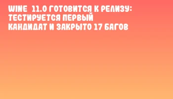 Wine 11.0 готовится к релизу: тестируется первый кандидат и закрыто 17 багов