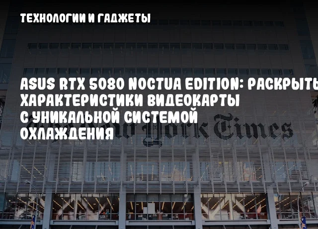 ASUS RTX 5080 Noctua Edition: раскрыты характеристики видеокарты с уникальной системой охлаждения ASUS RTX 5080 Noctua Edition: раскрыты характеристики видеокарты с уникальной системой охлаждения