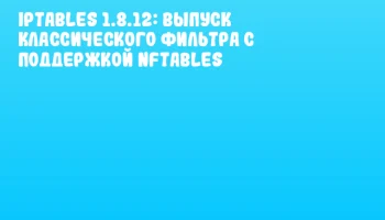 Iptables 1.8.12: выпуск классического фильтра с поддержкой nftables Iptables 1.8.12: выпуск классического фильтра с поддержкой nftables