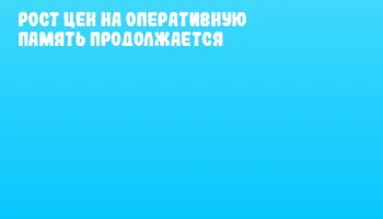 Рост цен на оперативную память продолжается Рост цен на оперативную память продолжается
