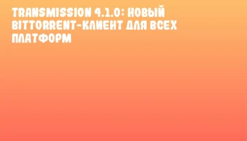 Transmission 4.1.0: новый BitTorrent-клиент для всех платформ