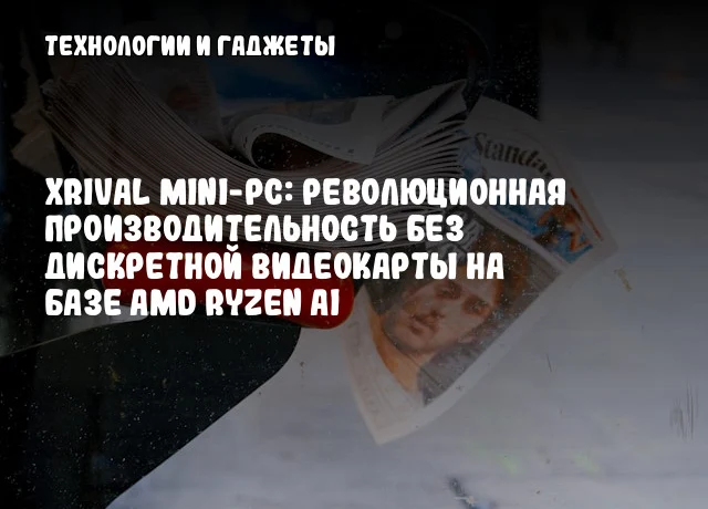 XRival Mini-PC: революционная производительность без дискретной видеокарты на базе AMD Ryzen AI XRival Mini-PC: революционная производительность без дискретной видеокарты на базе AMD Ryzen AI
