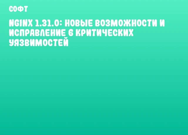 Nginx 1.31.0: новые возможности и исправление 6 критических уязвимостей