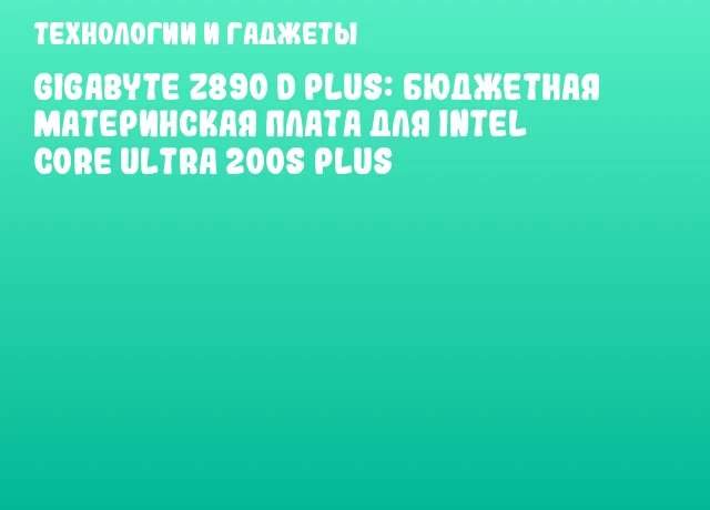 GIGABYTE Z890 D Plus: бюджетная материнская плата для Intel Core Ultra 200S Plus GIGABYTE Z890 D Plus: бюджетная материнская плата для Intel Core Ultra 200S Plus