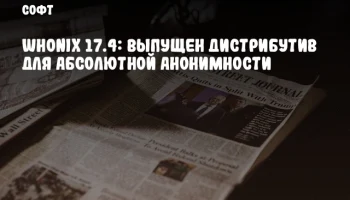 Whonix 17.4: Выпущен дистрибутив для абсолютной анонимности