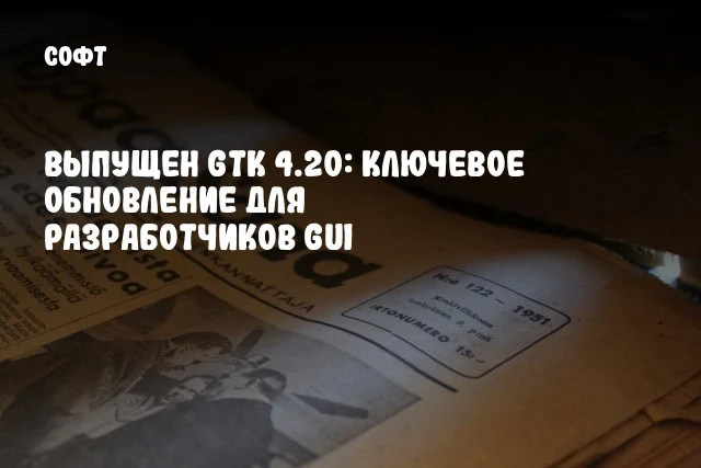 Выпущен GTK 4.20: ключевое обновление для разработчиков GUI Выпущен GTK 4.20: ключевое обновление для разработчиков GUI