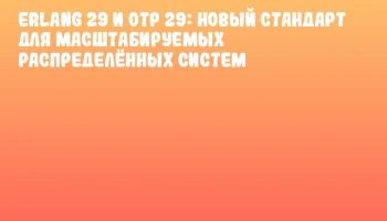 Erlang 29 и OTP 29: новый стандарт для масштабируемых распределённых систем
