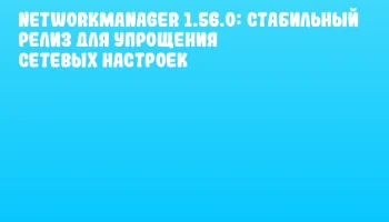 NetworkManager 1.56.0: Стабильный релиз для упрощения сетевых настроек NetworkManager 1.56.0: Стабильный релиз для упрощения сетевых настроек